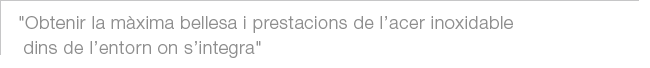 Obtenir la màxima bellesa i prestacions de l’acer inoxidable dins de l’entorn on s’integra
